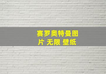 赛罗奥特曼图片 无限 壁纸